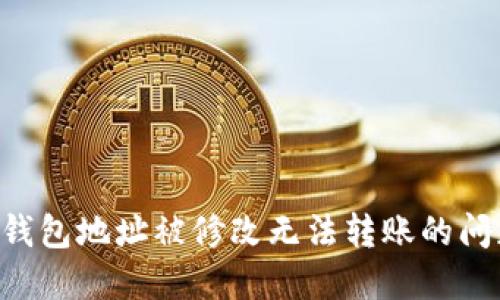 解决比特派钱包地址被修改无法转账的问题:全面指南