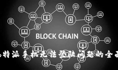 解决b特派手机无法登陆问题的全面指南