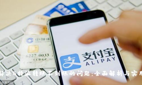 如何解决B特派转账不到账的问题：全面解析与实用技巧