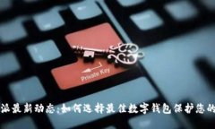 比特派最新动态：如何选择最佳数字钱包保护您