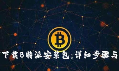 如何下载B特派安装包：详细步骤与技巧