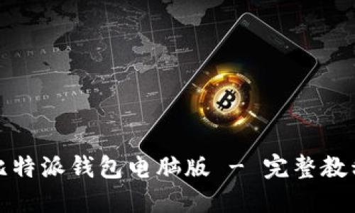 : 如何下载比特派钱包电脑版 - 完整教程与使用指南