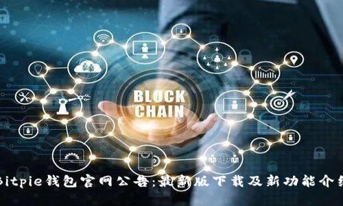 Bitpie钱包官网公告：最新版下载及新功能介绍