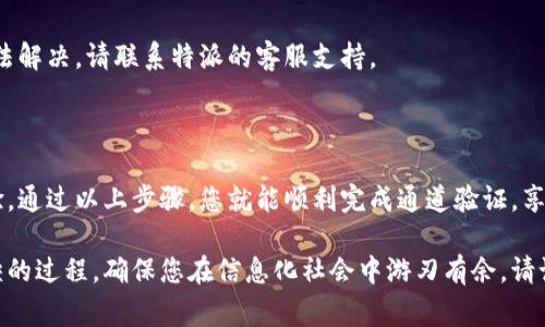 特派是一个广泛用于用户之间进行信息交流和资源共享的平台。在使用这个平台时，许多用户可能会遇到通道验证的问题。本文将详细介绍如何在特派上验证通道，确保您的操作顺畅无误。同时，我们还将探索这一过程的重要性以及一些常见问题及其解决办法。

什么是通道验证？

通道验证是特派用户在使用过程中所需做的一项重要步骤。它确保信息在不同用户之间的传递是安全、高效的。通道的安全性直接关系到用户的数据隐私及平台的运作平稳。因此，了解验证通道的过程，可以帮助用户更加自信地使用这一平台。

通道验证的必要性

首先，通道验证确保了信息的正确传递。在一个信息化程度极高的时代，用户的每一条信息都可能成为关键数据。比如，用户与朋友分享的一张照片，如果没有经过通道验证，可能会因为网络问题或者其他原因导致信息传递错误。另一方面，通道验证也能有效防止信息被恶意篡改，保障用户的隐私安全。

如何进行通道验证？

接下来，我们将详细介绍如何在特派中进行通道验证。请依据下列步骤进行操作：

h4步骤一：登入平台/h4

首先，您需要使用自己的账号密码登录特派。确保您的网络连接稳定，因为不良的网络环境可能会导致验证过程中的失败。

h4步骤二：找到通道管理选项/h4

登录成功后，在主界面中找到“通道管理”选项。一般来说，用户在个人设置或设置中心可以找到这一选项。点击进入后，您将看到已申请的通道列表。

h4步骤三：选择待验证通道/h4

在通道管理界面，选择您想要进行验证的通道。请仔细查看通道的状态，以确认它是否需要您进行验证。

h4步骤四：进行验证操作/h4

点击需要验证的通道后，系统将会要求您输入相关的验证信息。这可能包括用户的联系方式、验证码或者其他与账号绑定的信息。请务必准确无误地填写，以免影响后续操作。

h4步骤五：验证成功与否/h4

完成验证信息的输入后，系统将会根据您提供的信息进行检查。如果信息无误，您将收到验证成功的提示；若信息不符，系统会提示您重新输入或检查。请确保提供的信息是您在注册时所使用的联系方式。

通道验证常见问题

在通道验证的过程中，用户可能会遇到一些常见问题。以下是一些解决方案。

h4问题一：无法收到验证码/h4

如果您在进行通道验证时，没有收到系统发送的验证码，首先请检查您的手机信号是否良好。此外，可能是您所填写的联系方式有误，建议您再次确认。

h4问题二：验证信息不符/h4

很多用户在输入验证信息时，可能因为紧张或者疏忽，导致信息填写错误。请您仔细核对第一次输入的信息，并确保与注册时一致。

h4问题三：系统繁忙或错误提示/h4

有时候，您可能会收到系统繁忙的提示。这通常是由于平台的高并发访问导致的，此时可以稍作等待后再次尝试。如果长时间无法解决，请联系特派的客服支持。

总结

在使用特派平台的过程中，通道验证是非常重要的一个环节，它不仅能够确保信息的传递安全，同时也为用户提供了更好的体验。通过以上步骤，您就能顺利完成通道验证，享受到更为顺畅的服务。

希望文章能帮助到您，一如既往地为我们带来更多的创新与交流。无论您是在工作中还是生活中，通道验证都将是一个不可或缺的过程，确保您在信息化社会中游刃有余。请记住，安全的通道是保障您信息权益的重要基础。