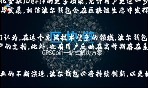 jiaoti波尔区块链钱包：安全、便捷、高效的数字资产管理解决方案/jiaoti
数字钱包, 区块链, 资产管理, 安全性/guanjianci

一、什么是波尔区块链钱包？
在数字货币和区块链技术飞速发展的今天，波尔区块链钱包作为一种新型数字资产管理工具，逐渐走入了广大用户的视野。波尔区块链钱包不仅支持多种主流加密货币的存储、转账和交易，还具备安全性高、使用便捷等优点，受到了越来越多数字资产持有者的青睐。

二、波尔区块链钱包的独特卖点
当谈及波尔区块链钱包的独特卖点时，首先要提的就是它的安全性。波尔钱包采用了先进的加密技术和多重签名机制，确保用户的资产始终处于安全状态。此外，用户可以通过设置二次验证，提高账户的安全防护水平，真正实现“无忧”管理自己的数字资产。
其次，波尔区块链钱包的用户界面设计极其友好。无论用户是初入数字货币领域的新手，还是已经有多年投资经验的老手，都能在波尔钱包中找到适合自己的操作方式。钱包的操作流程简单直观，用户只需几步便可完成货币的充值或转出，极大提升了用户的使用效率。
再者，波尔区块链钱包支持多种货币的管理，用户不仅可以在一个平台上管理比特币、以太坊等主流数字货币，还能方便地储存和交易一些新兴的加密资产。这种多功能整合为用户提供了极大的便利，达到一键式掌控个人数字资产的目的。

三、波尔钱包的创新功能
除了基本的收发功能外，波尔区块链钱包还引入了一些创新功能，这些功能让用户的资产管理体验更为丰富。例如，波尔钱包内嵌了实时行情监测模块，用户可以实时查看自己所持数字资产的市场表现，这对投资者把握市场动态非常重要。
此外，波尔钱包还提供了智能合约功能，用户可以方便地进行各种金融操作，如借贷、交易对接等，极大地扩展了钱包的应用场景。通过这一功能，用户能够在这个钱包中实现更为复杂的金融交易，无需再使用其他工具，大大节省了时间和精力。

四、用户长期使用的体验反馈
用户体验是波尔区块链钱包成功的重要原因之一。根据用户的反馈，很多人表示波尔钱包的速度非常快，转账几乎是秒到账，不用担心资金滞留的问题。而且，波尔钱包的客服团队也给予了用户极大的支持，无论是技术问题还是使用疑惑，客服都能在第一时间给予解决。
此外，用户还提到波尔区块链钱包在交易费用上也表现优异，很多时候的交易费用远低于市场平均水平。这为那些频繁进行交易的用户节省了不少成本，进一步巩固了他们对钱包的信任感与归属感。

五、如何安全使用波尔区块链钱包
尽管波尔区块链钱包具备高度的安全性，但用户在使用时仍需确保自身的安全意识。首先，建议用户开启钱包的双重身份验证，增加额外的安全防护层次。其次，用户应定期更改密码，避免被他人猜测。此外，安全地备份恢复助记词也非常重要，这可以有效避免因设备丢失或损坏带来的资产损失。
在使用波尔钱包时，用户还应注意不随意访问不明网站和链接，以防止诈骗及钓鱼攻击。确保软件的更新也是保护数字资产的重要措施，定期检查波尔钱包的版本，及时更新至最新版本，以享受到更好的安全保障。

六、波尔区块链钱包的未来发展
随着区块链技术的不断演进，波尔区块链钱包也在不断进行创新与改进。未来，波尔钱包计划扩展更多的服务，比如引入去中心化金融（DeFi）的更多功能，允许用户更进一步地参与到资产的增值中去。同时，波尔团队也在探索与更多金融机构和交易所的合作，力求为用户提供更为广泛的接口和服务。
总之，波尔区块链钱包凭借其高安全性、便捷性和多功能性，正在成为越来越多用户的首选数字资产管理工具。通过不断的创新与发展，相信波尔钱包会在区块链生态中发挥越来越重要的角色。

七、用户的评价和建议
在对待波尔区块链钱包的评价中，用户普遍表示对其安全性和使用体验十分满意。很多用户称赞它“可信赖”和“操作简单”。他们认为，在这个充满技术壁垒的领域，波尔钱包能够提供如此友好且安全的使用体验，实属不易。
然而，用户的反馈也让波尔钱包认识到自身需要改进的地方。有些用户希望能增加更多的交易对选择，尤其是针对新兴数字资产的支持。此外，也有用户反映在高峰期存在系统延迟的问题，希望波尔团队能够系统，提升整体流畅度。

结语
总而言之，波尔区块链钱包是一款集安全、便捷和高效于一体的数字资产管理工具，正逐步满足广大用户的需求。随着区块链行业的不断演进，波尔钱包必将持续创新，以更好地服务于用户，推动数字资产管理的便利化。无论是新手还是老手，波尔钱包都值得信赖和探索。