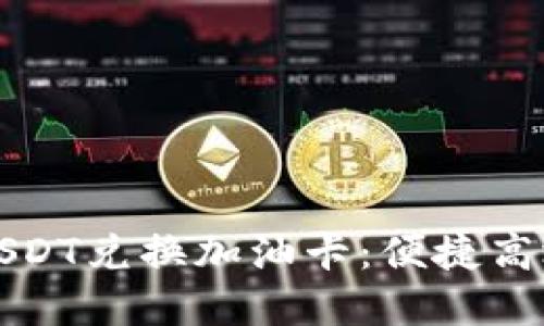 麦子钱包USDT兑换加油卡：便捷高效的新选择