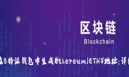 如何在B特派钱包中生成Ethereum（ETH）地址：详细指南