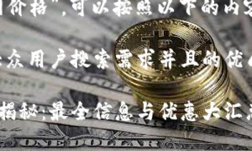 关于“B特派官网价格”，可以按照以下的内容进行详细描述。

思考一个符合大众用户搜索需求并且的优质

B特派官网价格揭秘：最全信息与优惠大汇总