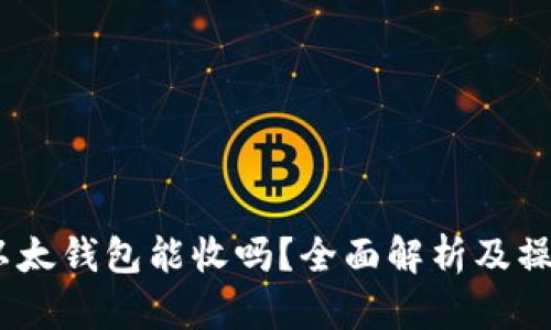 USDT以太钱包能收吗？全面解析及操作指南