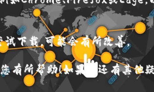 使用BitP（假设是某种软件或应用）下载遇到问题时，可能有多种原因导致无法成功下载。下面是一些常见问题及其解决方法，帮您顺利下载BitP。

检查网络连接
首先，确保您的网络连接正常。尝试打开其他网站，看看是否能够加载。如果网络不稳定，可以考虑重启路由器，或者切换到其他网络（比如移动数据）。

访问官方网站
下载软件的最佳途径是通过其官方网站。搜索BitP的官方网站，确保您下载了正确的版本。避免通过第三方网站下载，以防下载包含恶意软件的文件。

选择合适的版本
不同设备和操作系统可能需要不同版本的软件，确保下载与您的操作系统兼容的版本。例如，Windows、Mac或移动设备的版本可能都不一样，因此请仔细选择。

清理浏览器缓存
有时候，浏览器缓存会导致下载问题。您可以尝试清理浏览器缓存，然后重新尝试下载。在大多数浏览器中，可以通过设置找到“清理缓存”或“清除浏览数据”选项。

检查防火墙和安全软件
有时候，防火墙设置或安全软件会阻止下载。检查您的防火墙和杀毒软件设置，确保它们没有阻止对BitP的下载。您可以尝试暂时禁用这些安全设置，看看能否顺利下载。

选择其他下载方式
如果直接下载出现问题，可以查看是否有其他下载方式。例如，一些应用可能提供了镜像链接，您可以尝试使用这些链接进行下载。有时，使用下载管理器也能提高成功率。

查阅用户社区和支持
如果您仍然无法下载BitP，可以查阅相关用户社区或论坛，看看其他用户是否遇到类似问题。通常，用户会分享解决方案或技巧。此外，您还可以联系BitP的客服支持，寻求帮助。

更新设备和软件
确保您的设备和操作系统都是最新版本。旧版本的软件有时会出现不兼容的问题，导致无法下载。通过系统更新，确保您的设备处于最佳状态。

尝试其他浏览器
有时，下载问题可能与特定的浏览器有关。您可以尝试使用其他浏览器，例如Chrome、Firefox或Edge，以确认问题是否依然存在。

重启设备
虽然听起来不太相关，但重启设备常常可以解决各种问题。重启后再次尝试下载，可能会有所改善。

以上是关于如何解决BitP下载问题的一些建议和方法。希望这些信息对您有所帮助！如果您还有其他疑问或需要进一步的帮助，请随时询问。