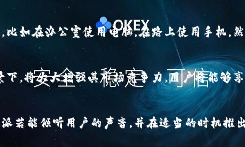 特派有电脑版吗是一个值得探索的话题，尤其对于那些希望在大型屏幕上更好地处理引发关注的应用程序用户。br

特派简介
特派是一款流行的移动应用程序，它的设计初衷是为了让用户能够更高效地进行信息交流和管理任务。近年来，随着工作的灵活性增加，许多人希望能够在不同设备上流畅切换，以体验更好的操作界面。

电脑版的需求与期待
利用电脑版特派的需求不断增加，尤其是在办公环境中。很多用户喜欢在大型显示器上查看信息，这样能更清晰地获得关键信息。此外，打字效率在电脑上通常更高，许多人在进行文档处理或文字交流时，都会选择使用电脑的键盘。因此，是否有电脑版的特派在用户群体中引发了广泛的讨论。

现状分析：特派的移动端优势
在谈论特派的电脑版问题前，有必要了解这种应用在移动端的优势。特派拥有优雅而直观的用户界面，方便用户在移动过程中随时无缝连接。应用程序支持快速通知，多人协作，甚至集成了丰富的影音分享功能，使得用户能够在任何时间、地点进行交流。

电脑版是否可行？
关于特派是否会推出电脑版，一直以来都是用户们热议的话题。首先，我们需要了解的是，推出一个电脑版的成本和技术门槛。与移动端相比，开发一款功能齐全且流畅的电脑版不单需要时间和资金，还需要考虑跨平台的兼容性问题。

用户反响与期望
通过社交媒体和论坛，用户们表达了对电脑版的强烈希望。有用户表示，正在参加工作会议时，能够通过电脑版实时共享屏幕内容和文档，效果会更好，沟通也会更高效。有时在需要长时间进行文件编辑时，电脑版的效率无疑要高于手机。很多用户对于能够同步移动和桌面端的数据进行有效地整合，以便他们在不同场景下工作时更为便捷。

跨设备协作的重要性
在现代工作环境中，跨设备协作已成为一种必然趋势。移动设备和桌面设备在功能上的互补性越来越明显。用户在不同的场合需要使用不同的设备，比如在办公室使用电脑，在路上使用手机，然而信息的同步在此过程中显得极为重要。特派如果能够推出电脑版，便可无缝连接用户的工作流程，提供更为人性化的服务。

潜在的市场机会
数据表明，越来越多的公司正在提供跨设备的解决方案，以便提升员工的工作效率。特派若能抓住这一市场机会，特别是在远程办公日益增长的背景下，将大大增强其市场竞争力。用户将能够享受更高效的工作体验，特派的用户基础也将因此迅速扩大。

总结与展望
虽然目前特派并没有推出电脑版，但用户的需求与期望无疑为其未来的发展方向提供了有益的启示。随着技术的不断进步和用户需求的多样化，特派若能倾听用户的声音，并在适当的时机推出电脑版，将无疑会成为市场上的一大亮点。同时，期待特派未来能够在电脑版的开发上有进一步的进展，使用户在不同设备间获得连贯的使用体验。