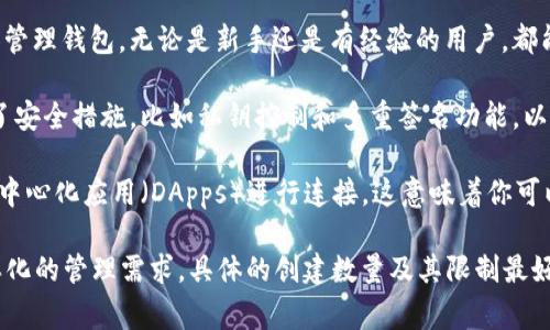 在 token.im 应用中，用户可以根据自己的需求创建多个以太坊钱包。具体的数量上限可能不明确，但通常情况下，一个应用程序会有一定的限制以确保性能和安全性。 

如果你在 token.im 创建钱包，以下是几个要点可能会帮助你：

1. **创建多个钱包**：用户可以根据需要创建多个以太坊钱包。每个钱包都是独立的，意味着它们的地址、资金和交易历史都是分开的。这对于希望在不同场合或用途上独立管理资产的用户非常实用。

2. **操作简单**：token.im 的用户界面友好，允许用户快速且方便地创建和管理钱包。无论是新手还是有经验的用户，都能轻松上手。

3. **安全性**：创建多个钱包时，安全性是优先考虑的因素。token.im 提供了安全措施，比如私钥控制和多重签名功能，以增强用户资产的保护。

4. **连接 DApp**：token.im 钱包不仅仅是资产存储工具，还能方便地与去中心化应用（DApps）进行连接。这意味着你可以在多个钱包之间切换，以参与不同的活动。

总之，通过 token.im，用户可以相对自由地创建多个以太坊钱包，以满足多样化的管理需求。具体的创建数量及其限制最好查阅 token.im 的官方文档或联系客服以获取最新信息。