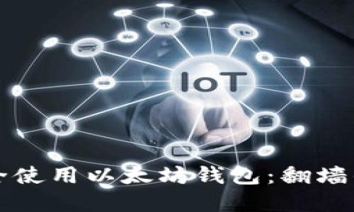 如何在中国境内安全使用以太坊钱包：翻墙的必要性与最佳实践