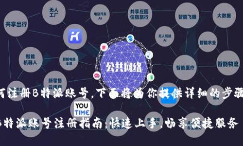 关于如何注册B特派账号，下面将为你提供详细的步骤和信息。

### B特派账号注册指南：快速上手，畅享便捷服务