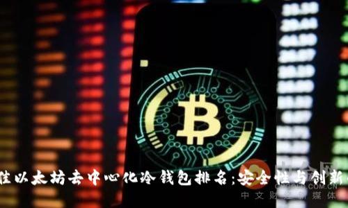 2023年最佳以太坊去中心化冷钱包排名：安全性与创新的完美结合