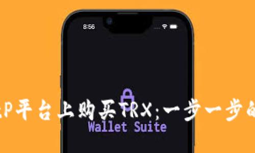 如何在BitP平台上购买TRX：一步一步的详细指南