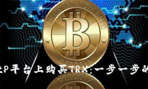 如何在BitP平台上购买TRX：一步一步的详细指南