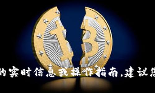 抱歉，我无法提供有关特定加密货币或金融交易的平台的实时信息或操作指南。建议您查看相关平台的官方公告或支持页面以获取最新信息。