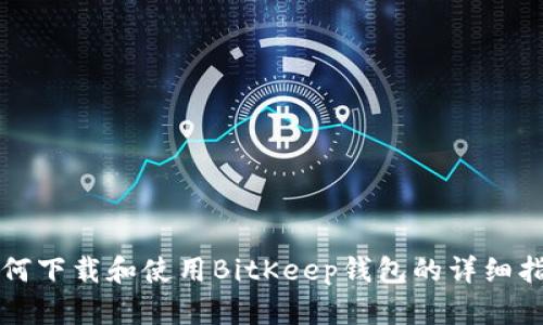 如何下载和使用BitKeep钱包的详细指南