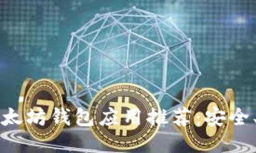 2023年最佳以太坊钱包应用推荐：安全、便捷、功能强大