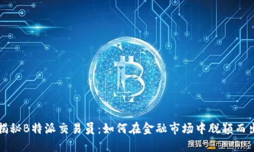 揭秘B特派交易员：如何在金融市场中脱颖而出