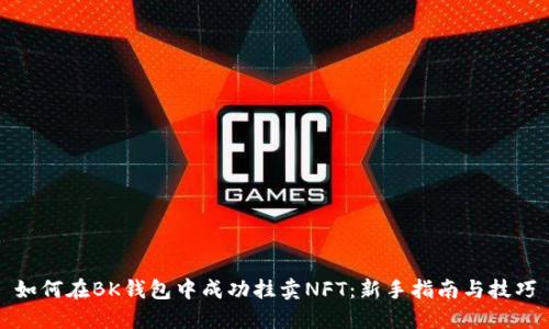 如何在BK钱包中成功挂卖NFT：新手指南与技巧