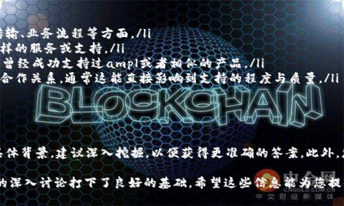 关于“b特派是否支持ampl”的问题，首先我们需要明确“b特派”和“ampl”的具体含义以及它们之间的关系。以下是对这两个概念的简要介绍，帮助我们更深入地理解这个问题。

### 什么是b特派？

“b特派”是一种特定的业务或服务，可能涉及到多种行业，如金融、通信、科技等等。一般而言，特派的设立旨在提供及时的支持和服务，以满足客户的个性化需求。特派业务通常包括针对某一特定区域、行业或用户群的定制化方案。

### ampl的定义与功能

另一方面，“ampl”可能指代多种事物，如AMPL（A Mathematical Programming Language）等数学编程语言，用于模型的与求解。或者它也可能指代其他商业产品或技术，尤其是在互联网和区块链领域的应用。这里需要具体看上下文，来判断它们的确切含义。

### b特派与ampl的潜在关联

负责任的答案需要明确b特派的服务内容以及临接到的ampl所指的技术或产品。如果b特派在某一特定领域，如区块链，确实涉及到与ampl的交集（例如在区块链金融产品的设计与实施上），那么我们就可以进一步探讨它们之间的协作与支持关系。

### 如何判断支持关系

要确认b特派是否支持ampl，首先需要查看以下几个方面：

ul
  listrong技术兼容性：/strong 评估b特派的技术架构，是否可以有效与ampl进行集成，例如在数据传输、业务流程等方面。/li
  listrong业务需求：/strong 理解用户的需求，这包括使用ampl的目的以及希望通过b特派获得什么样的服务或支持。/li
  listrong历史案例：/strong 查找过往的案例或使用体验，了解b特派在类似情境下的表现，包括是否曾经成功支持过ampl或者相似的产品。/li
  listrong合作伙伴关系：/strong 若有信息披露，了解b特派是否与ampl的开发团队或相关公司存在合作关系，通常这能直接影响到支持的程度与质量。/li
/ul

### 总结

综上所述，b特派是否支持ampl，需要依赖具体的上下文和定义。若您有关于这两个概念的更多信息或具体背景，建议深入挖掘，以便获得更准确的答案。此外，您可以直接联系相关的服务提供商，获取官方的支持与帮助，从而避免误解或信息的偏差。

通过以上的分析和解读，我们对这个问题有了更为全面的理解。明确了不同概念之间的关系，也为后续的深入讨论打下了良好的基础。希望这些信息能为您提供有价值的参考，如果您有进一步的问题或需要更加详细的解答，请随时与我交流。