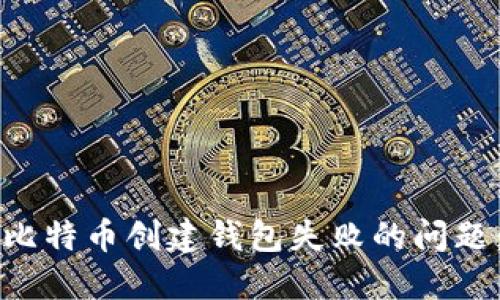 如何解决比特币创建钱包失败的问题：全面指南