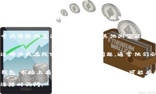 关于“虚拟币钱包怎么注册不了了”的问题，如果您遇到了无法注册虚拟币钱包的情况，可能是由于以下几个原因导致的。这里给您提供了一些可能的解决方案和思路，希望对您有所帮助：

### 1. 检查网络连接
首先，请确保您的网络连接正常。无论是WiFi还是数据流量，如果网络不稳定，都可能导致注册过程中的请求失败。可以尝试重新连接网络，或切换到不同的网络环境。

### 2. 虚拟币钱包平台问题
有时，虚拟币钱包注册无法正常进行，可能是因为平台本身出现了技术故障或维护。此时，您可以前往钱包官方网站或者社交媒体查看是否有相关公告，确认是否是平台问题。

### 3. 个人信息验证
某些虚拟币钱包需要进行严格的身份验证，如果您在填写信息时有遗漏或错误，可能会导致注册不成功。请仔细检查所填写的个人信息是否准确，包括电子邮件地址、手机号码等。

### 4. 地区限制
您所在的地区也可能影响到注册。例如，一些国家或地区可能由于法律法规的原因，限制了虚拟币钱包的服务。如您所处地区的服务政策有所不同，在注册前，请先了解相关法律规定。

### 5. 浏览器问题
有时浏览器的设置、扩展插件或者缓存可能会导致网站功能不正常。请尝试清除浏览器缓存，或换用其他浏览器，查看是否可以顺利进行注册。

### 6. 客服支持
如果以上方法都无法解决您的问题，建议直接联系钱包平台的客服。通过邮件或在线客服反馈您的问题，通常他们会提供专业的解决方案。

### 7. 寻找替代方案
最后，如果实在无法解决这个问题，您可能需要考虑寻找其他的虚拟币钱包。市场上有许多不同类型的钱包，可能有更适合您的选择。

希望以上建议能帮助您顺利注册虚拟币钱包！如果您还有其他问题，欢迎随时询问。