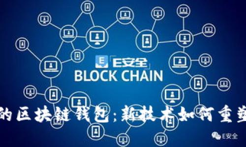 移动互联网时代的区块链钱包：新技术如何重塑我们的财务管理