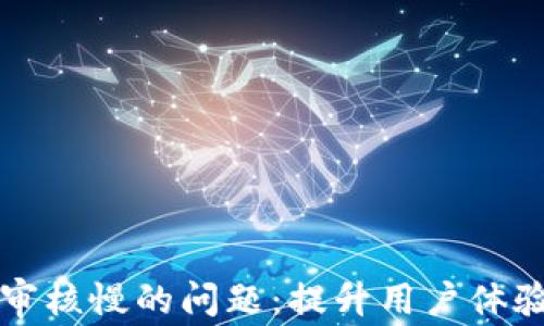 
解决比特派审核慢的问题：提升用户体验的创新方案