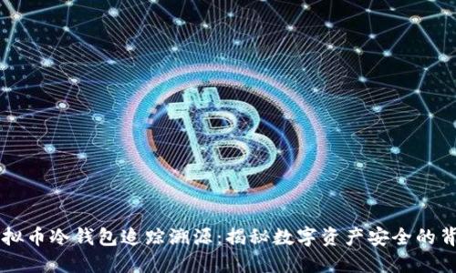 虚拟币冷钱包追踪溯源：揭秘数字资产安全的背后