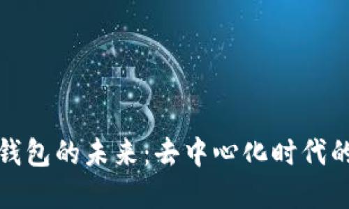 探索开源区块链钱包的未来：去中心化时代的数字资产守护者