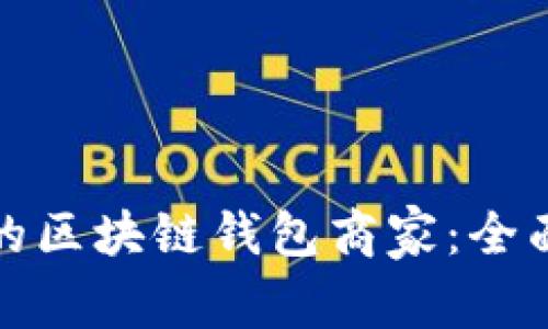 如何选择适合你的区块链钱包商家：全面指南与实用建议