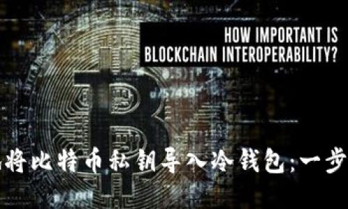 如何安全地将比特币私钥导入冷钱包：一步一步的指南