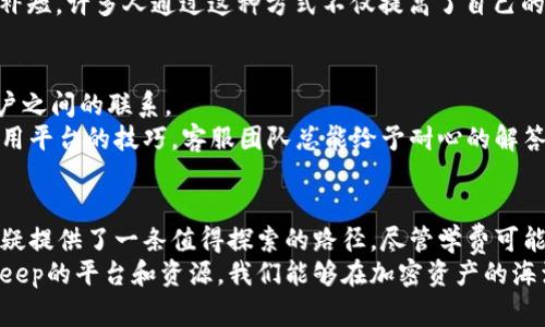 bitkeep学费：掌握加密资产的投资新风潮
bitkeep, 学费, 加密资产, 投资课程/guanjianci

什么是bitkeep？
在数字货币的浪潮中，bitkeep无疑是一个备受瞩目的新兴平台。它不仅是一个多链钱包，更是一个财富管理工具，帮助用户在复杂的数字资产世界中游刃有余。启动bitkeep之前，了解它的学习和投资费用自然成为了每位潜在用户的首要任务。

bitkeep学费的组成
bitkeep的学费并不是简单的数字，而是一个多层次的投资工具。简而言之，学费主要包括平台使用费用、培训课程费用以及相关服务费用。
首先，作为多链钱包的使用者，用户需要为高级功能支付一定的费用。例如，交易手续费、资产管理费用等。这些费用在一定程度上反映了用户使用bitkeep平台的深度和广度。用户可以选择按需购买，量入为出。
其次，bitkeep还提供一系列专业课程，旨在帮助用户更好地理解加密资产的基本原理和投资策略。课程费用依课程的深度和导师的水平而异。部分课程甚至提供证书，提升用户的职业竞争力。
最后，随着市场的变化，bitkeep也为用户提供了理财顾问服务。这项增值服务虽然需要额外支付费用，但对于希望深入了解投资技巧的用户来说，无疑是物超所值的选择。

为什么选择bitkeep进行投资？
在投资市场上，选择合适的平台至关重要。bitkeep凭借其技术优势和用户友好的界面，成为了许多人心目中的首选。与传统金融工具相比，bitkeep提供了一种更为灵活且具备创新性的投资方式。
首先，bitkeep支持多种数字资产，这意味着用户可以在一个平台上管理不同类型的资产，省去了频繁切换平台的麻烦。其次，bitkeep的安全性值得信赖。通过多重加密技术，用户的资产得到了有效保护，令投资者在波动的市场中更加安心。
此外，bitkeep提供实时的市场数据和智能分析，帮助用户做出更为明智的决策。在这个快速变化的市场环境中，获取准确的信息至关重要。bitkeep用科技实力保障用户在资源整合和信息获取上的优势。

如何降低bitkeep的学费？
很多人都希望能够通过各种方式降低学习成本。实际上，bitkeep为用户提供了多种优惠方式，值得关注。
首先，通过参与官方活动，用户能够获得减免学费的机会。这些活动通常会在特殊的节日或纪念日推出，吸引用户参与，增进社群互动。
其次，订阅bitkeep的官方邮箱或社交媒体，能够及时掌握最新的优惠信息和活动；在一些特定时间段，bitkeep还会推出限时优惠，用户只需简单点几下，即可享受折扣。
最后，用户间的互助学习也是非常有效的降低学习成本的方法。组建学习小组，分享经验，各自取长补短。许多人通过这种方式不仅提高了自己的知识面，也降低了学习成本。

bitkeep的社区与支持
bitkeep不仅是一个平台，更是一个社区。在这个社区中，用户们能够分享经验、交流见解，增强了用户之间的联系。
bitkeep设立了专门的客服团队，用户在遇到问题时可以随时咨询。无论是关于学费的查询，还是使用平台的技巧，客服团队总能给予耐心的解答。此外，在各大社交媒体平台上，bitkeep的用户群体也能为新入场的用户提供宝贵的建议和支持。

结语：继续探索bitkeep的无限可能性
未来，加密资产市场依然会迎来挑战和机遇并存的局面。对于想要投身其中的用户来说，bitkeep无疑提供了一条值得探索的路径。尽管学费可能会成为一部分人的顾虑，但从长远来看，这笔投资带来的知识和经验绝对是值得的。
在这个充满变数和机遇的数字时代，掌握新技术和新方法已成为每一个投资者的必修课。借助bitkeep的平台和资源，我们能够在加密资产的海洋中，找到自己的航向。抓住这个机会，来bitkeep一起开启投资之旅吧！