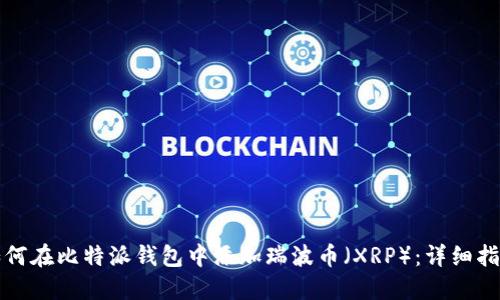 如何在比特派钱包中添加瑞波币（XRP）：详细指南