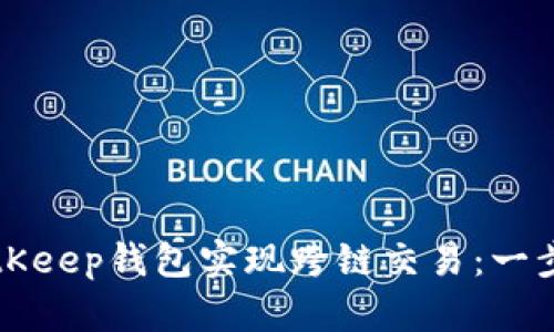 如何使用BitKeep钱包实现跨链交易：一步一步的指引