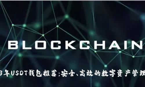 2023年USDT钱包推荐：安全、高效的数字资产管理工具