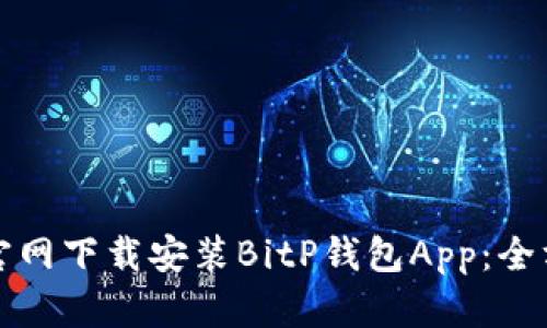 如何从官网下载安装BitP钱包App：全方位指南