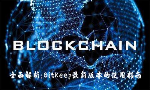 全面解析：BitKeep最新版本的使用指南