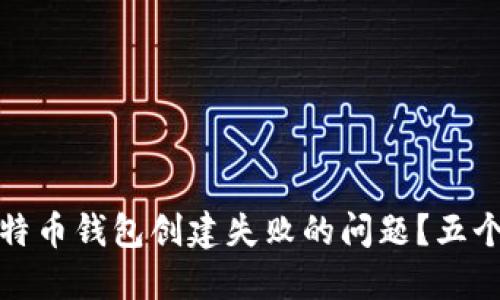如何快速解决比特币钱包创建失败的问题？五个实用技巧与建议