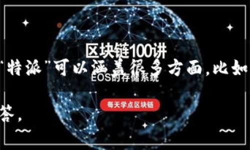 特派通常指的是某个组织或机构派遣的特定人员或代表，负责某项特定任务或项目。在不同的语境中，“特派”可以涵盖很多方面，比如新闻行业的特派记者、政府机构的特派员等，他们通常被赋予一定的权力和职责，以便更好地完成任务。

如果您有具体的上下文或者特定的“b特派”内容需要了解，请提供更多信息，我将为您提供更详细的解答。