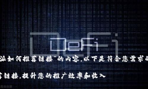 为您创作一篇关于“B特派如何推荐链接”的内容。以下是符合您需求的、关键词以及详细内容。

如何有效利用B特派推荐链接，提升您的推广效率和收入