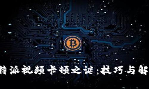 揭开B特派视频卡顿之谜：技巧与解决方案