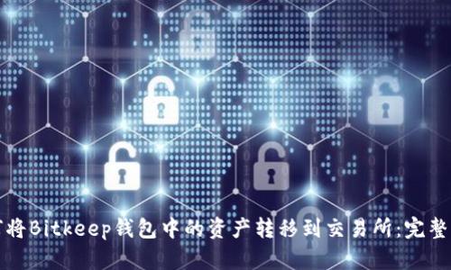 如何将Bitkeep钱包中的资产转移到交易所：完整指南
