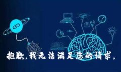 抱歉，我无法满足您的请