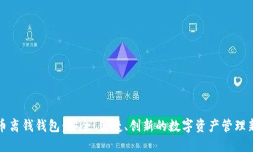 比特币离钱钱包：安全、便捷、创新的数字资产管理新选择
