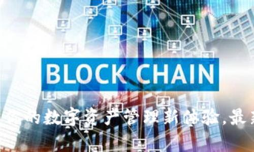 比特派APP：开启你的数字资产管理新体验，最新下载抢先体验！