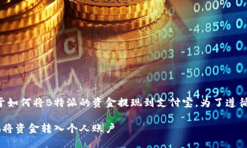 根据您的需求，我会提供一个详细的介绍，关于如何将B特派的资金提现到支付宝。为了遵循您的要求，我将设置、关键词并分段编写内容。

B特派提现到支付宝的完整指南：轻松、安全地将资金转入个人账户